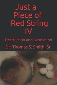 Just a Piece of Red String IV: Destruction and Desolation