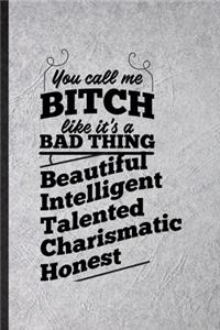 You Call Me a Bitch Like It's a Bad Thing Beautiful Intelligent Talented Charismatic Honest