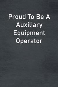Proud To Be A Auxiliary Equipment Operator