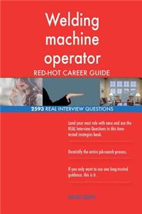 Welding machine operator RED-HOT Career Guide; 2593 REAL Interview Questions