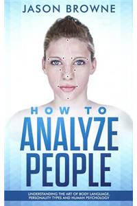 How to Analyze people: Understanding the Art of Body Language, Personality Types and Human Psychology