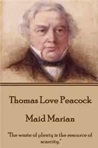 Thomas Love Peacock - Maid Marian: "The waste of plenty is the resource of scarcity."