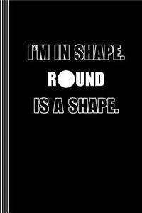 I'm in Shape. Round Is a Shape.