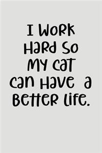 I Work Hard So My Cat Can Have a Better Life.