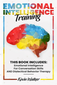 Emotional Intelligence Training: This Book Includes: Emotional Intelligence for Conversation Skills and Dialectical Behavior Therapy