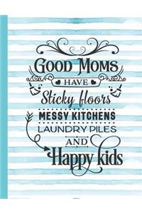 Good Moms Have Sticky Floors Messy Kitchens Laundry Piles and Happy Kids