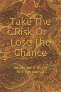 Take the Risk or Lose the Chance