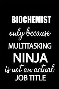 Biochemist Only Because Multitasking Ninja Is Not an Actual Job Title: It's Like Riding a Bike. Except the Bike Is on Fire. and You Are on Fire! Blank Line Journal