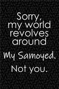 Sorry, My World Revolves Around My Samoyed. Not You.