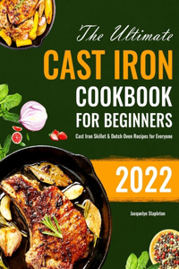 Ultimate Cast Iron Cookbook for Beginners: Cast Iron Skillet & Dutch Oven Recipes for Everyone
