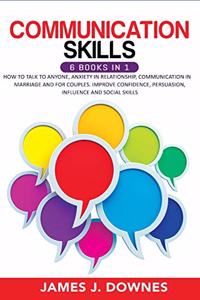 Communication Skills: 6 books in 1: How to Talk to Anyone, Anxiety in Relationship, Communication in Marriage and for Couples. Improve Confidence, Persuasion, Influence a