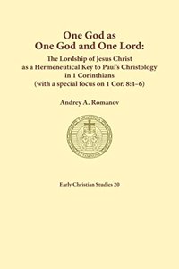 One God as one God and One Lord. The Lordship of Christ as a Hermeneutical Key to Paul's Christology in 1 Corinthians (with a special focus on 1 Cor. 8