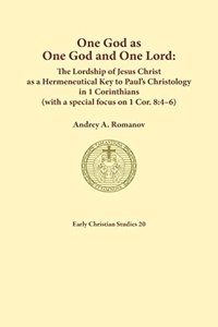 One God as one God and One Lord. The Lordship of Christ as a Hermeneutical Key to Paul's Christology in 1 Corinthians (with a special focus on 1 Cor. 8