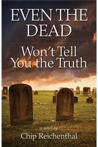Even the Dead Won't Tell You the Truth