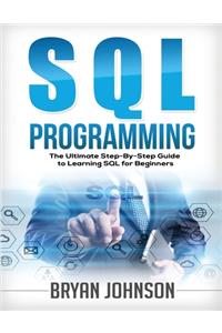 SQL Programming The Ultimate Step-By-Step Guide to Learning SQL for Beginners