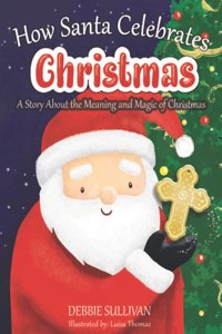 How Santa Celebrates Christmas: A Story About the Meaning and Magic of Christmas