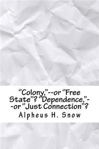 ''colony, ''--Or ''free State''? ''dependence, ''--Or ''just Connection''?