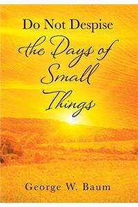 Do Not Despise the Days of Small Things