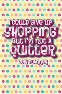 2018 Planner I Could Give Up Shopping But I'm Not A Quitter