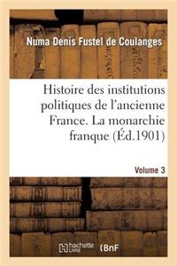 Histoire Des Institutions Politiques de l'Ancienne France Volume 3