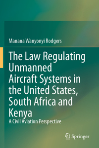 The Law Regulating Unmanned Aircraft Systems in the United States, South Africa and Kenya
