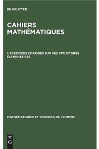 Cahiers mathématiques, I, Exercices corrigés sur des structures élementaires