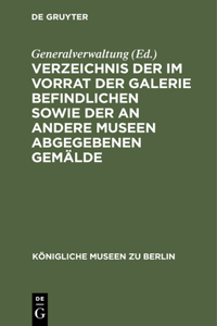 Verzeichnis Der Im Vorrat Der Galerie Befindlichen Sowie Der an Andere Museen Abgegebenen Gemälde
