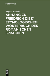 Anhang Zu Friedrich Diez' Etymologischem Wörterbuch Der Romanischen Sprachen
