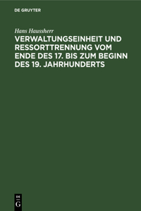 Verwaltungseinheit Und Ressorttrennung Vom Ende Des 17. Bis Zum Beginn Des 19. Jahrhunderts