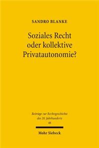 Soziales Recht oder kollektive Privatautonomie?