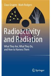 Radioactivity and Radiation: What They Are, What They Do, and How to Harness Them