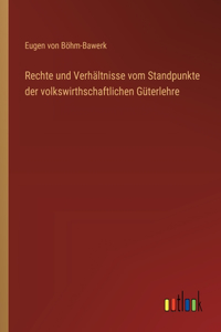 Rechte und Verhältnisse vom Standpunkte der volkswirthschaftlichen Güterlehre