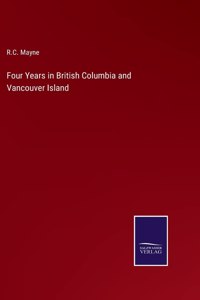 Four Years in British Columbia and Vancouver Island