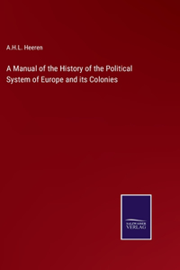 Manual of the History of the Political System of Europe and its Colonies