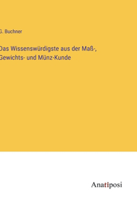 Das Wissenswürdigste aus der Maß-, Gewichts- und Münz-Kunde