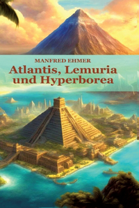 Atlantis, Lemuria und Hyperborea