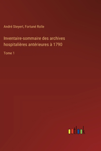 Inventaire-sommaire des archives hospitalières antérieures à 1790