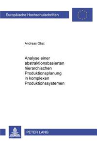 Analyse Einer Abstraktionsbasierten Hierarchischen Produktionsplanung in Komplexen Produktionssystemen