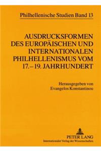 Ausdrucksformen Des Europaeischen Und Internationalen Philhellenismus Vom 17.-19. Jahrhundert- Forms of European and International Philhellenism from the 17 Th to 19 Th Centuries