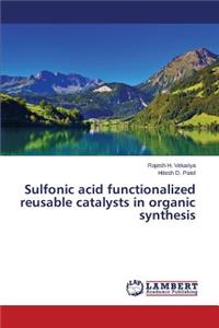 Sulfonic acid functionalized reusable catalysts in organic synthesis