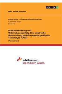 Marktorientierung und Unternehmenserfolg. Eine empirische Untersuchung mittels computergestützter Textanalyse (CATA)