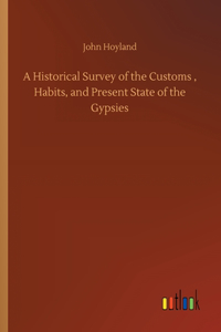 Historical Survey of the Customs, Habits, and Present State of the Gypsies