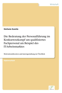 Bedeutung der Personalführung im Konkurrenzkampf um qualifiziertes Fachpersonal am Beispiel des IT-Arbeitsmarktes: Motivationstheorien und Anreizgestaltung im Überblick