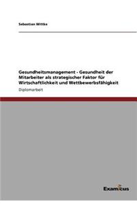 Gesundheitsmanagement - Gesundheit der Mitarbeiter als strategischer Faktor für Wirtschaftlichkeit und Wettbewerbsfähigkeit