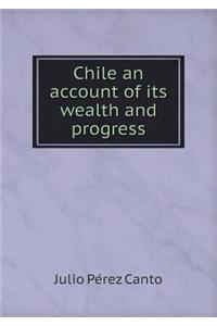 Chile an Account of Its Wealth and Progress
