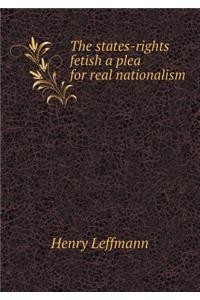 The States-Rights Fetish a Plea for Real Nationalism