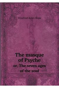 The masque of Psyche or, The seven ages of the soul