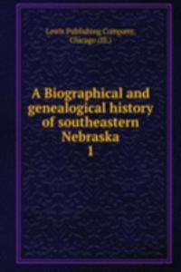 Biographical and genealogical history of southeastern Nebraska