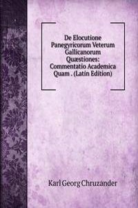 De Elocutione Panegyricorum Veterum Gallicanorum Quaestiones: Commentatio Academica Quam . (Latin Edition)