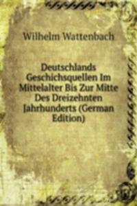 Deutschlands Geschichsquellen Im Mittelalter Bis Zur Mitte Des Dreizehnten Jahrhunderts (German Edition)